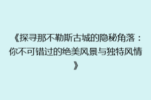 《探寻那不勒斯古城的隐秘角落：你不可错过的绝美风景与独特风情》