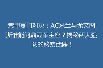 意甲豪门对决:AC米兰与尤文图斯谁能问鼎冠军宝座?揭秘两大强队的秘密武器!