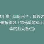 《意甲豪门国际米兰：复兴之路，能否重振雄风？揭秘蓝黑军团新赛季的五大看点》