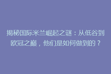 揭秘国际米兰崛起之谜:从低谷到欧冠之巅,他们是如何做到的?