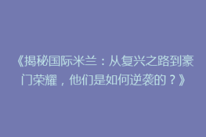 《揭秘国际米兰：从复兴之路到豪门荣耀，他们是如何逆袭的？》