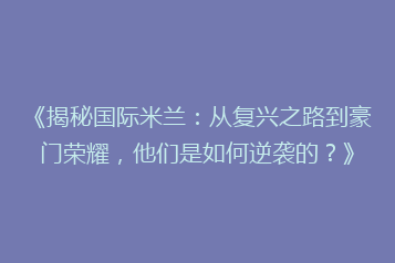 《揭秘国际米兰:从复兴之路到豪门荣耀,他们是如何逆袭的?》