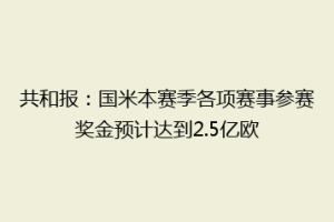 共和报：国米本赛季各项赛事参赛奖金预计达到2.5亿欧