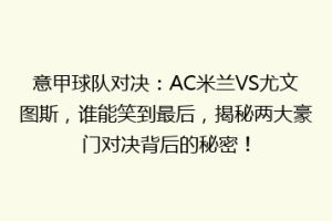 意甲球队对决：AC米兰VS尤文图斯，谁能笑到最后，揭秘两大豪门对决背后的秘密！