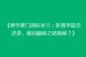 《意甲豪门国际米兰：新赛季能否逆袭，重回巅峰之路揭秘？》