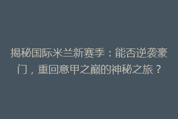 揭秘国际米兰新赛季:能否逆袭豪门,重回意甲之巅的神秘之旅?