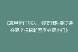 《意甲豪门对决，哪支球队能逆袭夺冠？揭秘新赛季夺冠热门》