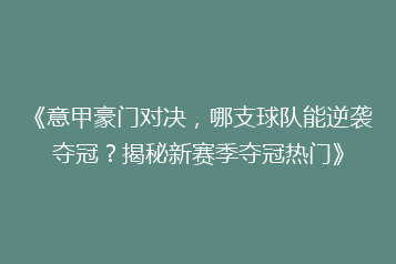 《意甲豪门对决，哪支球队能逆袭夺冠？揭秘新赛季夺冠热门》