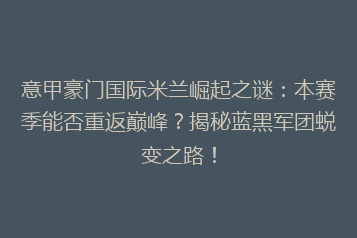 意甲豪门国际米兰崛起之谜:本赛季能否重返巅峰?揭秘蓝黑军团蜕变之路!