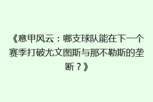 《意甲风云：哪支球队能在下一个赛季打破尤文图斯与那不勒斯的垄断？》