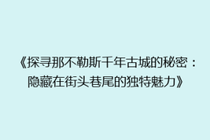 《探寻那不勒斯千年古城的秘密：隐藏在街头巷尾的独特魅力》