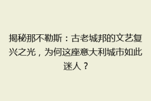 揭秘那不勒斯：古老城邦的文艺复兴之光，为何这座意大利城市如此迷人？