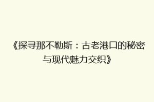 《探寻那不勒斯：古老港口的秘密与现代魅力交织》