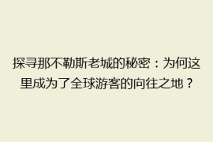 探寻那不勒斯老城的秘密：为何这里成为了全球游客的向往之地？