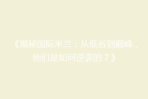 《揭秘国际米兰：从低谷到巅峰，他们是如何逆袭的？》