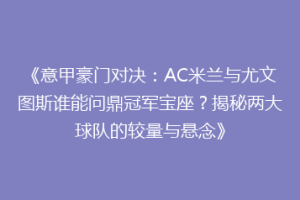 《意甲豪门对决：AC米兰与尤文图斯谁能问鼎冠军宝座？揭秘两大球队的较量与悬念》