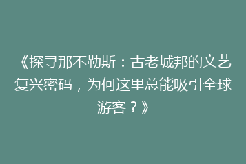 《探寻那不勒斯:古老城邦的文艺复兴密码,为何这里总能吸引全球游客?》