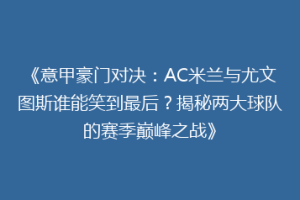 《意甲豪门对决：AC米兰与尤文图斯谁能笑到最后？揭秘两大球队的赛季巅峰之战》