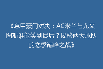 《意甲豪门对决:AC米兰与尤文图斯谁能笑到最后?揭秘两大球队的赛季巅峰之战》