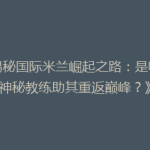 《揭秘国际米兰崛起之路：是哪位神秘教练助其重返巅峰？》