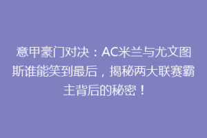 意甲豪门对决：AC米兰与尤文图斯谁能笑到最后，揭秘两大联赛霸主背后的秘密！
