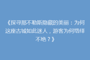 《探寻那不勒斯隐藏的美丽：为何这座古城如此迷人，游客为何络绎不绝？》