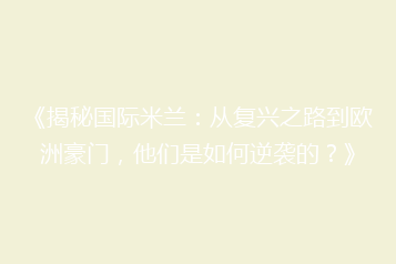 《揭秘国际米兰:从复兴之路到欧洲豪门,他们是如何逆袭的?》