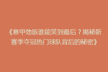 《意甲劲旅谁能笑到最后？揭秘新赛季夺冠热门球队背后的秘密》