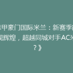 《意甲豪门国际米兰：新赛季能否重现辉煌，超越同城对手AC米兰？》