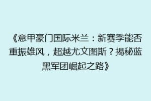 《意甲豪门国际米兰：新赛季能否重振雄风，超越尤文图斯？揭秘蓝黑军团崛起之路》