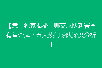 【意甲独家揭秘:哪支球队新赛季有望夺冠?五大热门球队深度分析】