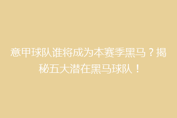 意甲球队谁将成为本赛季黑马?揭秘五大潜在黑马球队!