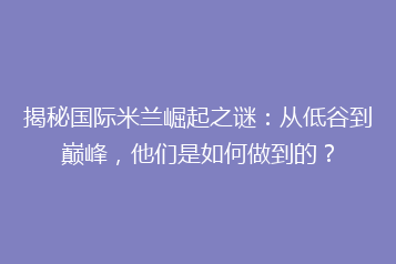 揭秘国际米兰崛起之谜:从低谷到巅峰,他们是如何做到的?