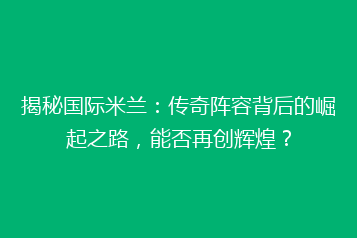 揭秘国际米兰:传奇阵容背后的崛起之路,能否再创辉煌?