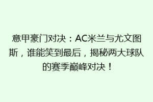 意甲豪门对决：AC米兰与尤文图斯，谁能笑到最后，揭秘两大球队的赛季巅峰对决！