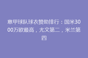 意甲球队球衣赞助排行:国米3000万欧最高,尤文第二,米兰第四