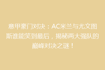 意甲豪门对决：AC米兰与尤文图斯谁能笑到最后，揭秘两大强队的巅峰对决之谜！