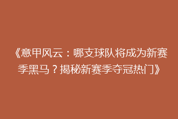 《意甲风云：哪支球队将成为新赛季黑马？揭秘新赛季夺冠热门》