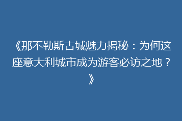 《那不勒斯古城魅力揭秘:为何这座意大利城市成为游客必访之地?》