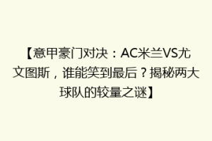 【意甲豪门对决：AC米兰VS尤文图斯，谁能笑到最后？揭秘两大球队的较量之谜】