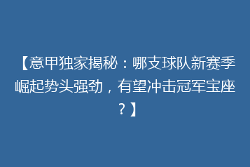 【意甲独家揭秘：哪支球队新赛季崛起势头强劲，有望冲击冠军宝座？】