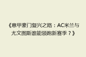《意甲豪门复兴之路：AC米兰与尤文图斯谁能领跑新赛季？》