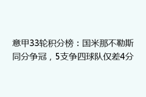 意甲33轮积分榜：国米那不勒斯同分争冠，5支争四球队仅差4分