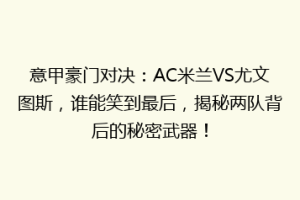 意甲豪门对决：AC米兰VS尤文图斯，谁能笑到最后，揭秘两队背后的秘密武器！