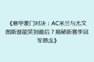 《意甲豪门对决：AC米兰与尤文图斯谁能笑到最后？揭秘新赛季冠军悬念》