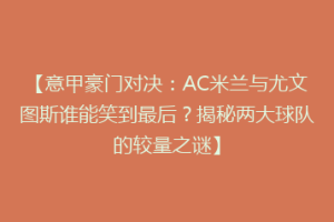 【意甲豪门对决：AC米兰与尤文图斯谁能笑到最后？揭秘两大球队的较量之谜】