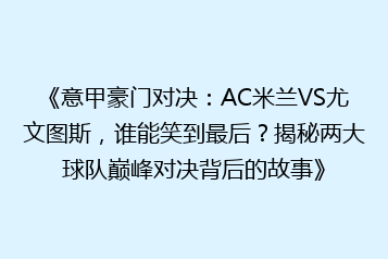 《意甲豪门对决:AC米兰VS尤文图斯,谁能笑到最后?揭秘两大球队巅峰对决背后的故事》