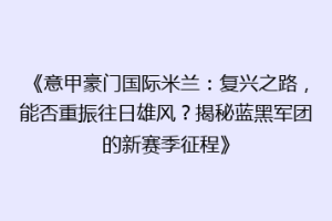 《意甲豪门国际米兰：复兴之路，能否重振往日雄风？揭秘蓝黑军团的新赛季征程》