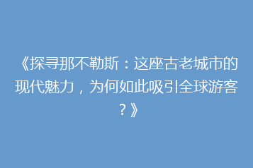 《探寻那不勒斯:这座古老城市的现代魅力,为何如此吸引全球游客?》