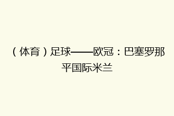 (体育)足球——欧冠:巴塞罗那平国际米兰